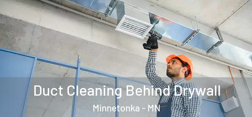  Duct Cleaning Behind Drywall Minnetonka - MN